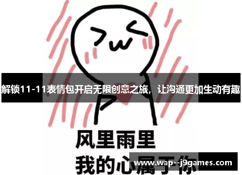 解锁11-11表情包开启无限创意之旅,让沟通更加生动有趣 解锁11-11表情包开启无限创意之旅,让沟通更加生动有趣