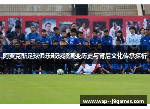 阿贾克斯足球俱乐部球服演变历史与背后文化传承探析