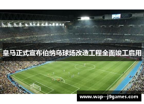 皇马正式宣布伯纳乌球场改造工程全面竣工启用 皇马正式宣布伯纳乌球场改造工程全面竣工启用
